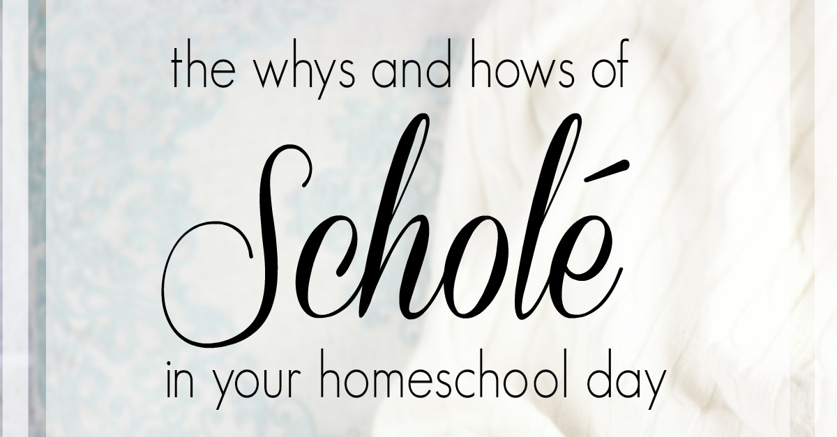 The Whys and Hows of Scholé in your Classical Homeschool